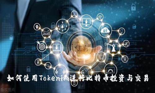 如何使用Tokenim进行比特币投资与交易