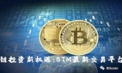 区块链投资新机遇：BTM最新交易平台详