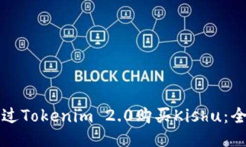如何通过Tokenim 2.0购买Kishu：全面指南