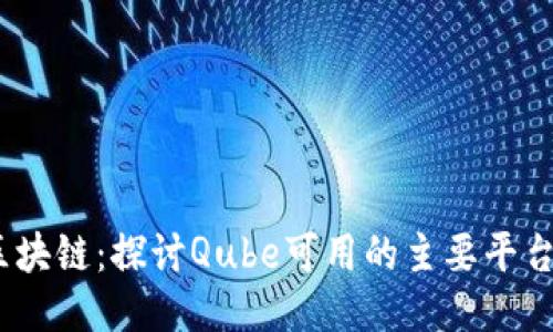 Qube与区块链：探讨Qube可用的主要平台及其应用