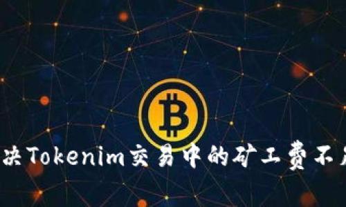如何解决Tokenim交易中的矿工费不足问题？