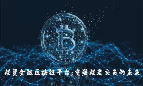 煤贸金链区块链平台：重塑煤炭交易的未来