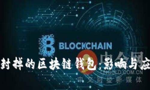 被国家封掉的区块链钱包：影响与应对措施