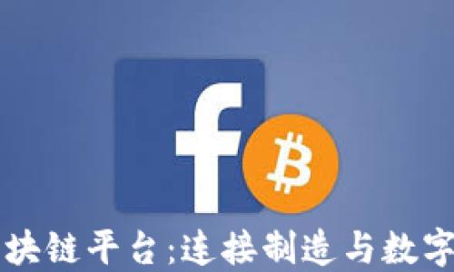 
工业互联网区块链平台：连接制造与数字经济的新纪元