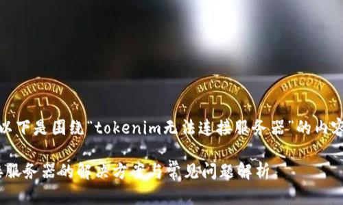 当然可以帮助你。以下是围绕“tokenim无法连接服务器”的内容提纲及相关信息:
Tokenim无法连接服务器的解决方案与常见问题解析