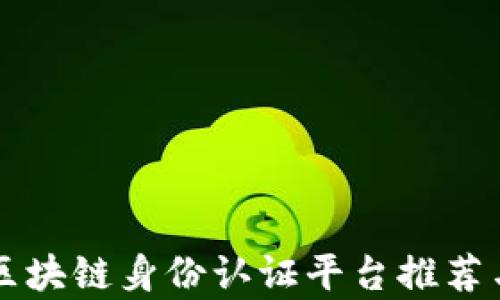 
国外区块链身份认证平台推荐与分析