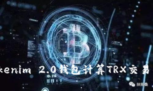如何使用Tokenim 2.0钱包计算TRX交易的旷工费用?