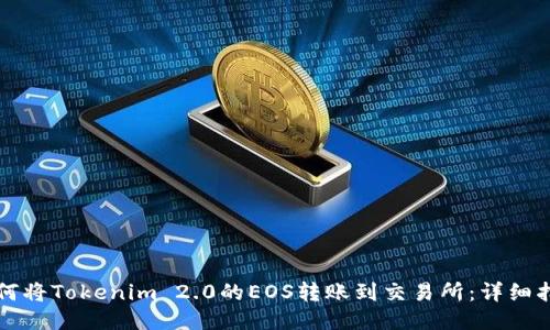 如何将Tokenim 2.0的EOS转账到交易所：详细指南