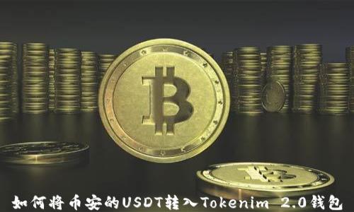 
如何将币安的USDT转入Tokenim 2.0钱包