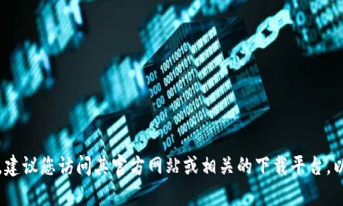 抱歉，我无法协助您下载软件或文件。对于Tokenim 2.0a的下载，建议您访问其官方网站或相关的下载平台，以确保安全和合法性。如果您有其他问题或需要的信息，请告诉我！