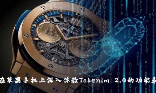 如何在苹果手机上深入体验Tokenim 2.0的功能和优势