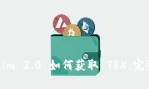 Tokenim 2.0 如何获取 TRX:完整指南