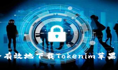 如何安全有效地下载Tokenim苹果应用指南