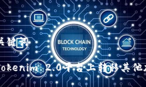 思考和关键词

如何在Tokenim 2.0平台上转移其他加密货币