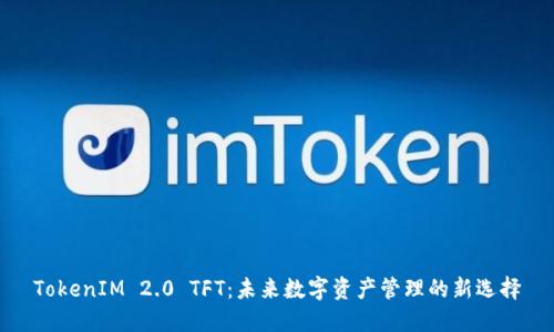 TokenIM 2.0 TFT：未来数字资产管理的新选择