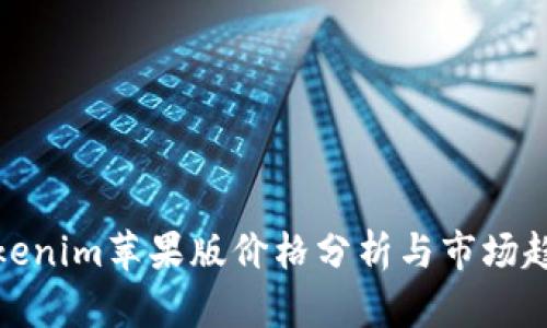 Tokenim苹果版价格分析与市场趋势