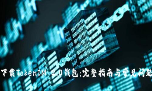 如何下载TokenIM 2.0钱包：完整指南与常见问题解答