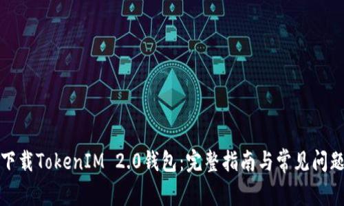 如何下载TokenIM 2.0钱包：完整指南与常见问题解答