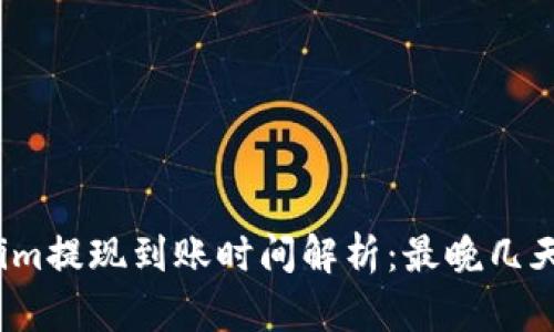 Tokenim提现到账时间解析：最晚几天到账？