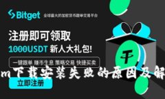 Tokenim下载安装失败的原因及解决方案