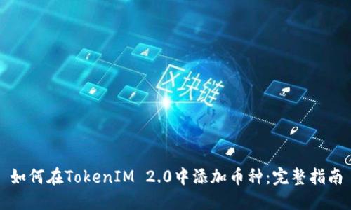 如何在TokenIM 2.0中添加币种：完整指南