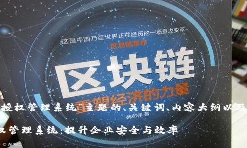 以下是围绕“tokenim授权管理系统”主题的、关键词、内容大纲以及相关问题的详细描述。

深入解读Tokenim授权管理系统：提升企业安全与效率