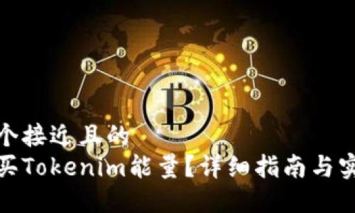 思考一个接近且的  
如何购买Tokenim能量？详细指南与实用建议
