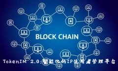 TokenIM 2.0：智能化的IP使用者管理平台