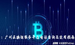 : 广州区块链服务平台电话查询及使用