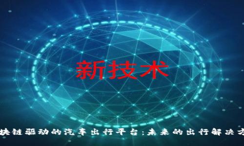 区块链驱动的汽车出行平台：未来的出行解决方案