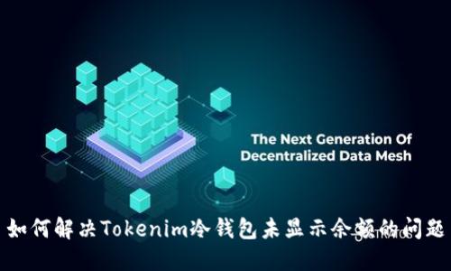 如何解决Tokenim冷钱包未显示余额的问题