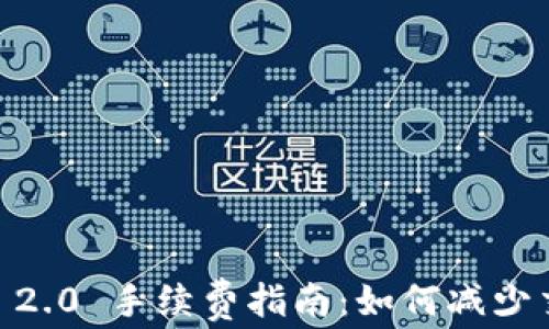 
Tokenim 2.0 手续费指南：如何减少交易成本？