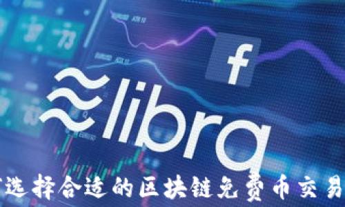 
如何选择合适的区块链免费币交易平台