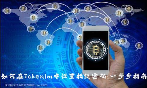 如何在Tokenim中设置指纹密码：一步步指南