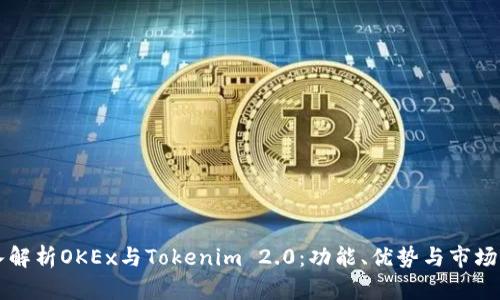 深入解析OKEx与Tokenim 2.0：功能、优势与市场潜力
