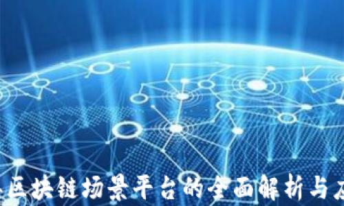 
2023年区块链场景平台的全面解析与应用展望