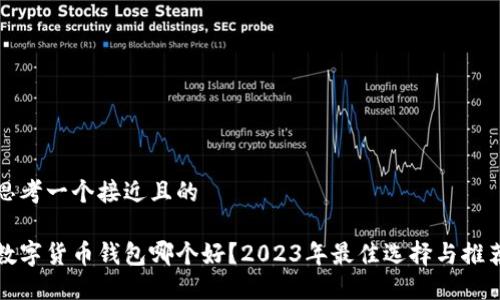 思考一个接近且的

数字货币钱包哪个好？2023年最佳选择与推荐