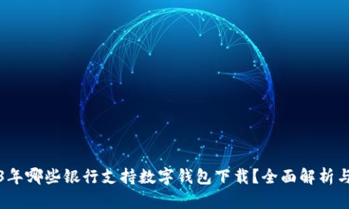 2023年哪些银行支持数字钱包下载？全面解析与推荐