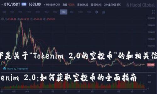 以下是关于“Tokenim 2.0的空投币”的和相关信息：

Tokenim 2.0：如何获取空投币的全面指南