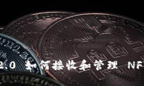 Tokenim 2.0 如何接收和管理 NFT：全面指南
