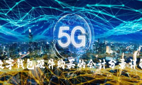 数字钱包硬件购买的会计分录详解