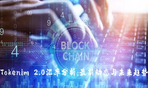 Tokenim 2.0汇率分析：最新动态与未来趋势