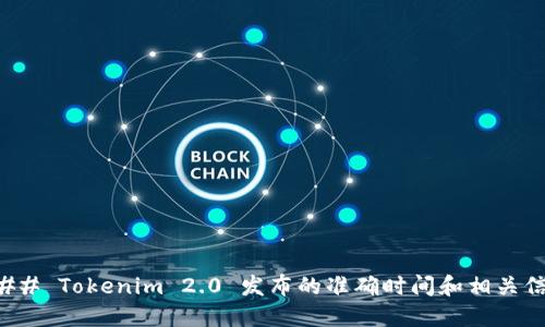 ### Tokenim 2.0 发布的准确时间和相关信息