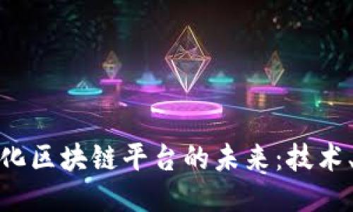 探索去中心化区块链平台的未来:技术、应用与挑战