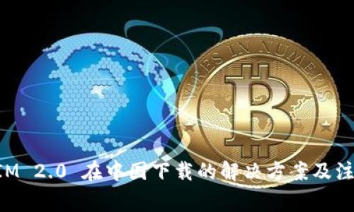TokenIM 2.0 在中国下载的解决方案及注意事项