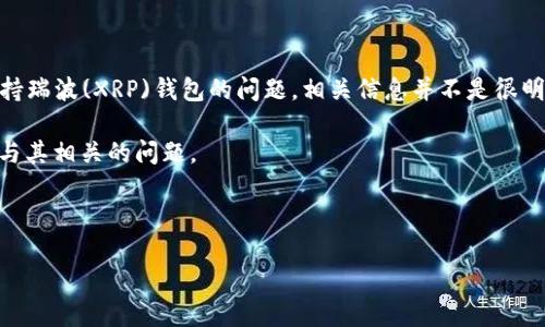 在2019年，Tokenim作为一个数字资产交易平台，虽然支持多种主流加密货币的交易及管理，但关于是否支持瑞波(XRP)钱包的问题，相关信息并不是很明确。首先，它的支持范围会随着市场和技术的发展而变化，因此你可以在其官方网站或社区获取最新的信息。

为了系统化地解答你的问题，我们将以Tokenim的支持情况为中心，列出相关的、关键词及内容大纲，并回答与其相关的问题。

### 与关键词

Tokenim是否支持瑞波钱包及其相关信息一览
