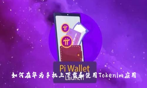 如何在华为手机上下载和使用Tokenim应用