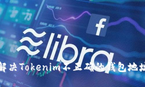如何解决Tokenim不正确的钱包地址问题