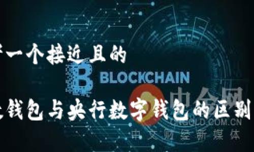 思考一个接近且的

央数钱包与央行数字钱包的区别解析