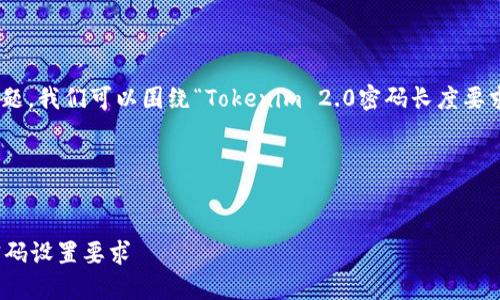 关于“tokenim2.0密码一般几位”的问题，我们可以围绕“Tokenim 2.0密码长度要求”这个主题构建一个的和相关关键词。

### 与关键词


Tokenim 2.0密码一般为几位？详解密码设置要求